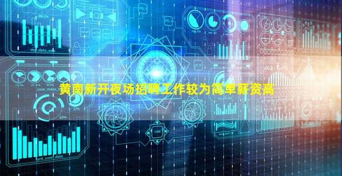 黄南新开夜场招聘工作较为简单薪资高